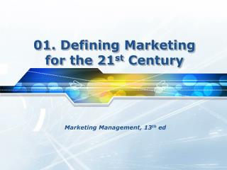 01. Defining Marketing for the 21 st Century