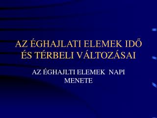 AZ ÉGHAJLATI ELEMEK IDŐ ÉS TÉRBELI VÁLTOZÁSAI