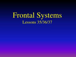 Frontal Systems Lessons 35/36/37
