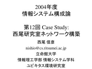 2004 年度 情報システム構成論 第 12 回 Case Study: 西尾研究室ネットワーク構築