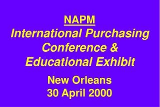 NAPM International Purchasing Conference &amp; Educational Exhibit New Orleans 30 April 2000