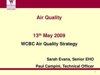 Air Quality 13 th May 2009 WCBC Air Quality Strategy Sarah Evans, Senior EHO