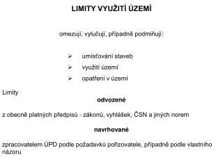 LIMITY VYUŽITÍ ÚZEMÍ omezují, vylučují, případně podmiňují: umísťování staveb využití území