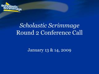 Scholastic Scrimmage Round 2 Conference Call
