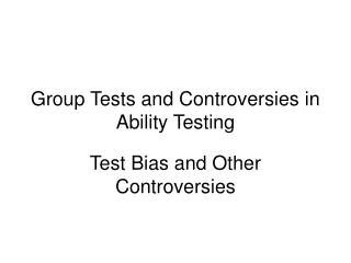 Group Tests and Controversies in Ability Testing