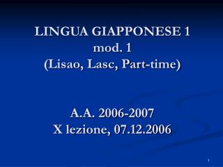 LINGUA GIAPPONESE 1 mod. 1 (Lisao, Lasc, Part-time) A.A. 2006-2007 X lezione, 07.12.2006