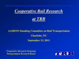 Cooperative Rail Research at TRB AASHTO Standing Committee on Rail Transportation Charlotte, NC