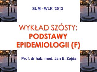 WYKŁAD SZÓSTY: PODSTAWY EPIDEMIOLOGII (F)