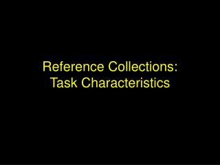 Reference Collections: Task Characteristics