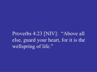 Proverbs 4:23 [NIV]: “Above all else, guard your heart, for it is the wellspring of life.”