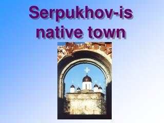 Serpukhov-is native town