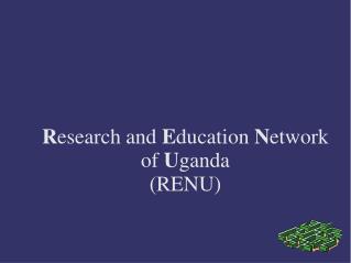 R esearch and E ducation N etwork of U ganda (RENU)