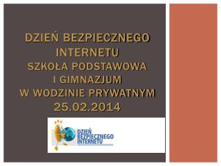 Dzień Bezpiecznego Internetu Szkoła Podstawowa i Gimnazjum w Wodzinie Prywatnym 25.02.2014