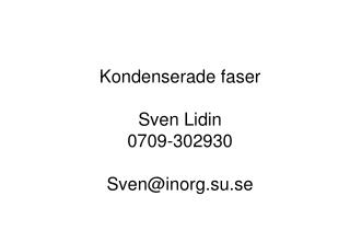 Kondenserade faser Sven Lidin 0709-302930 Sven@inorg.su.se