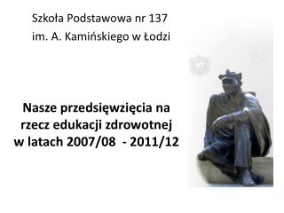Nasze przedsięwzięcia na rzecz edukacji zdrowotnej w latach 2007/08 - 2011/12