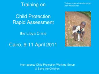 Training on Child Protection Rapid Assessment the Libya Crisis Cairo, 9-11 April 2011