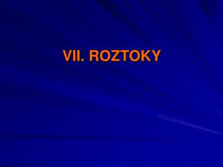 VII. ROZTOKY