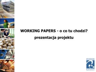 WORKING PAPERS - o co tu chodzi? prezentacja projektu