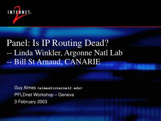 Panel: Is IP Routing Dead? 	-- Linda Winkler, Argonne Natl Lab 	-- Bill St Arnaud, CANARIE