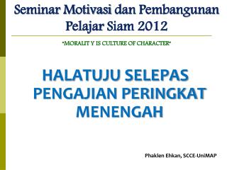 Seminar Motivasi dan Pembangunan Pelajar Siam 2012 “MORALIT Y IS CULTURE OF CHARACTER”
