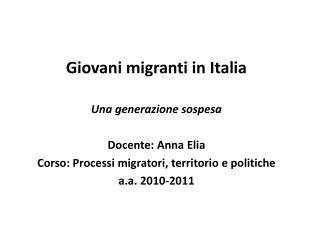 Giovani migranti in Italia Una generazione sospesa Docente: Anna Elia