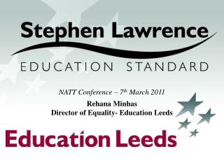 NATT Conference – 7 th March 2011 Rehana Minhas Director of Equality- Education Leeds