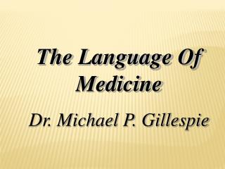 The Language Of Medicine Dr. Michael P. Gillespie