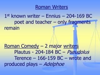Roman Writers 1 st known writer – Ennius – 204-169 BC 	poet and teacher – only fragments remain