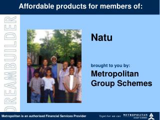 Natu brought to you by: Metropolitan Group Schemes