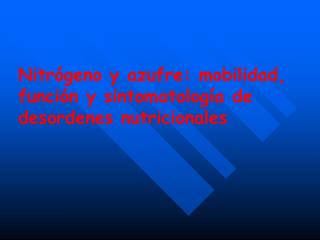 Nitrógeno y azufre: mobilidad, función y sintomatología de desordenes nutricionales