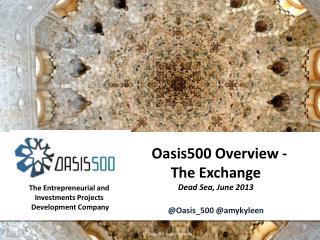   Oasis500 Overview - The Exchange Dead Sea, June 2013