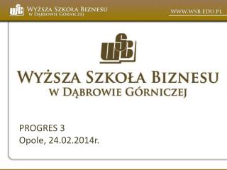 PROGRES 3 Opole, 24.02.2014r.