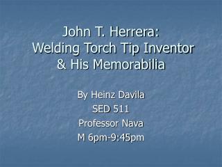 John T. Herrera: Welding Torch Tip Inventor &amp; His Memorabilia