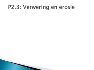 P2.3: Verwering en erosie