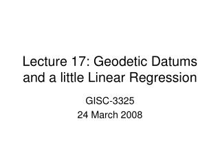 Lecture 17: Geodetic Datums and a little Linear Regression