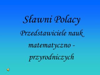 Sławni Polacy Przedstawiciele nauk matematyczno - przyrodniczych