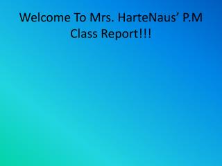 Welcome To Mrs. HarteNaus’ P.M Class Report!!!