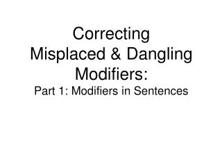 Correcting Misplaced & Dangling Modifiers: Part 1: Modifiers in Sentences