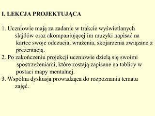 I. LEKCJA PROJEKTUJĄCA 1. Uczniowie mają za zadanie w trakcie wyświetlanych