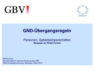 GND-Übergangsregeln Personen, Gebietskörperschaften Beispiele im PICA3-Format Bettina Kunz