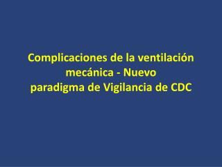 Complicaciones de la ventilación mecánica - Nuevo paradigma de Vigilancia de CDC