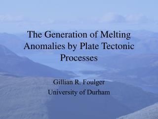 The Generation of Melting Anomalies by Plate Tectonic Processes