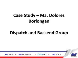 Case Study – Ma. Dolores Borlongan Dispatch and Backend Group