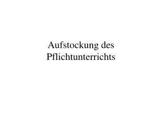 Aufstockung des Pflichtunterrichts