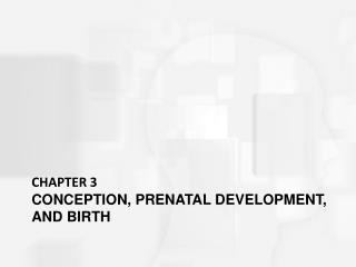 CHAPTER 3 CONCEPTION, PRENATAL DEVELOPMENT, AND BIRTH