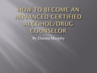 How to become an advanced certified alcohol/drug counselor