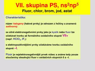 VII. skupina PS, ns 2 np 5 Fluor, chlor, brom, jod, astat