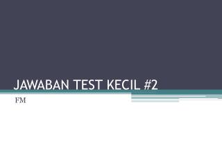 JAWABAN TEST KECIL #2