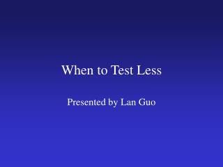When to Test Less