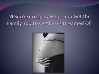 Mexico Surrogacy Helps You Get the Family You Have Always Dr
